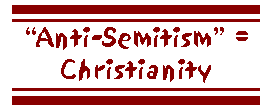 'Anti-Semitism' = Christianity