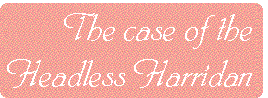 [Breaker quote: The Case 
of the Headless Harridan]