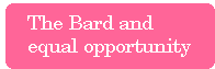 [Breaker quote: The 
Bard and equal opportunity]