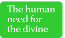 [Breaker quote: The 
human need for the divine]