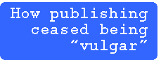 [Breaker quote: How 
publishing ceased being 'vulgar']