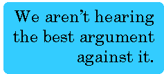 [Breaker quote: We aren't 
hearing the best argument against it.]