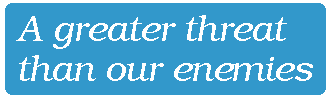 [Breaker quote: A 
greater threat than our enemies]