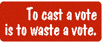 [Breaker quote: To cast a 
vote is to waste a vote.]