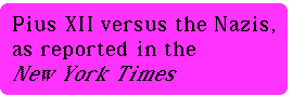 [Pius XII versus the 
Nazis, as reported in the New York Times]