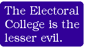 [Breaker quote: The 
Electoral College is the lesser evil.]