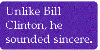 [Breaker quote: Unlike Bill 
Clinton, he sounded sincere.]
