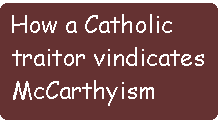 [Breaker quote: How a 
Catholic traitor vindicates McCarthyism]