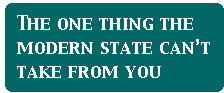 [Breaker quote: The one 
thing the modern state can't take from you]