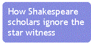 [Breaker quote: How 
Shakespeare scholars ignore the star witness]