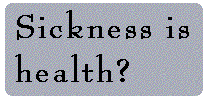 [Breaker quote: 
Sickness is health?]