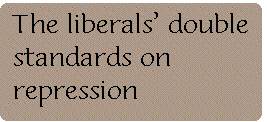 [Breaker quote: The liberals' 
double standards on repression]