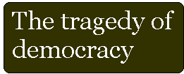 [Breaker quote: The tragedy of 
democracy]