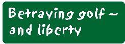 [Breaker quote: Betraying golf -- and liberty]