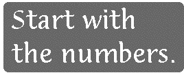 [Breaker quote: Start with the 
numbers.]