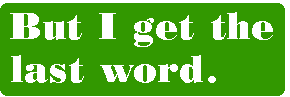 [Breaker quote: But I get the last 
word.]