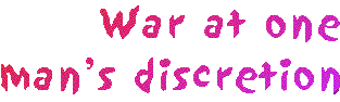 [Breaker quote: War at one man's discretion]