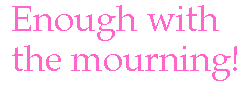 [Breaker quote: Enough with the mourning]