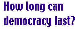 [Breaker quote: How long can democracy last?]