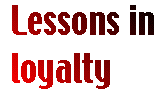 [Breaker quote: 
Lessons in loyalty]