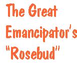 [Breaker quote: The Great Emancipator's "Rosebud"]