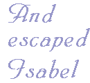 [Breaker quote: And escaped Isabel]