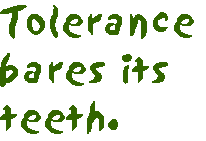 [Breaker quote: 
Tolerance bares its teeth.]