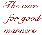 [Breaker quote: The case for good manners]