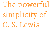 [Breaker quote: The powerful simplicity of C.S. Lewis]