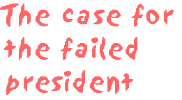 [Breaker quote: The case for the failed president]
