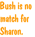 [Breaker quote: Bush is no match for Sharon.]