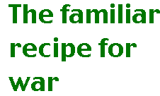 [Breaker quote: The familiar recipe for war]