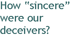 [Breaker quote: How "sincere" were our deceivers?]