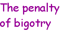 [Breaker quote: The penalty of bigotry]