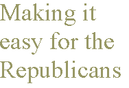 [Breaker quote: Making it easy for the Republicans]