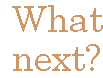 [Breaker quote: What next?]