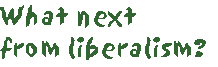 [Breaker quote: What next from liberalism?]