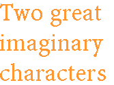 [Breaker quote: Two 
great imaginary characters]