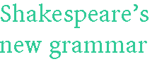[Breaker quote for The Language of Lear: Shakespeare's new grammar]