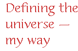 [Breaker quote for The President and the Professor: Defining the universe -- my way]