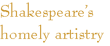 [Breaker quote for Lear's Fool: Shakespeare's homely artistry]