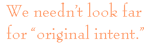 [Breaker quote for The Constitution and Common Sense: We needn't look far for "original intent."]