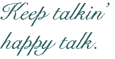 [Breaker quote for Words of Choice: Keep talkin’ happy talk.]