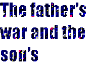 [Breaker quote for Junior and Senior: The father's war and the son's]