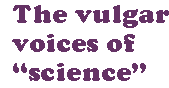 [Breaker quote for Darwinian Graffiti: The vulgar voices of "science"]