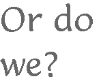 [Breaker quote for Why Do We Need Government?: Or do we?]