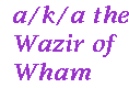 [Breaker quote for The Behemoth of Bust: a/k/a the Wazir of Wham]