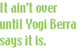 [Breaker quote for 
Election Projections: It ain't over until Yogi Berra says it is.]