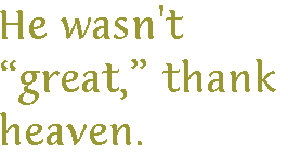 [Breaker quote for A Ford, Not a Caesar: He wasn't "great," thank heaven.]