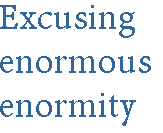 [Breaker quote for Honoring Evil: Excusing enormous enormity]